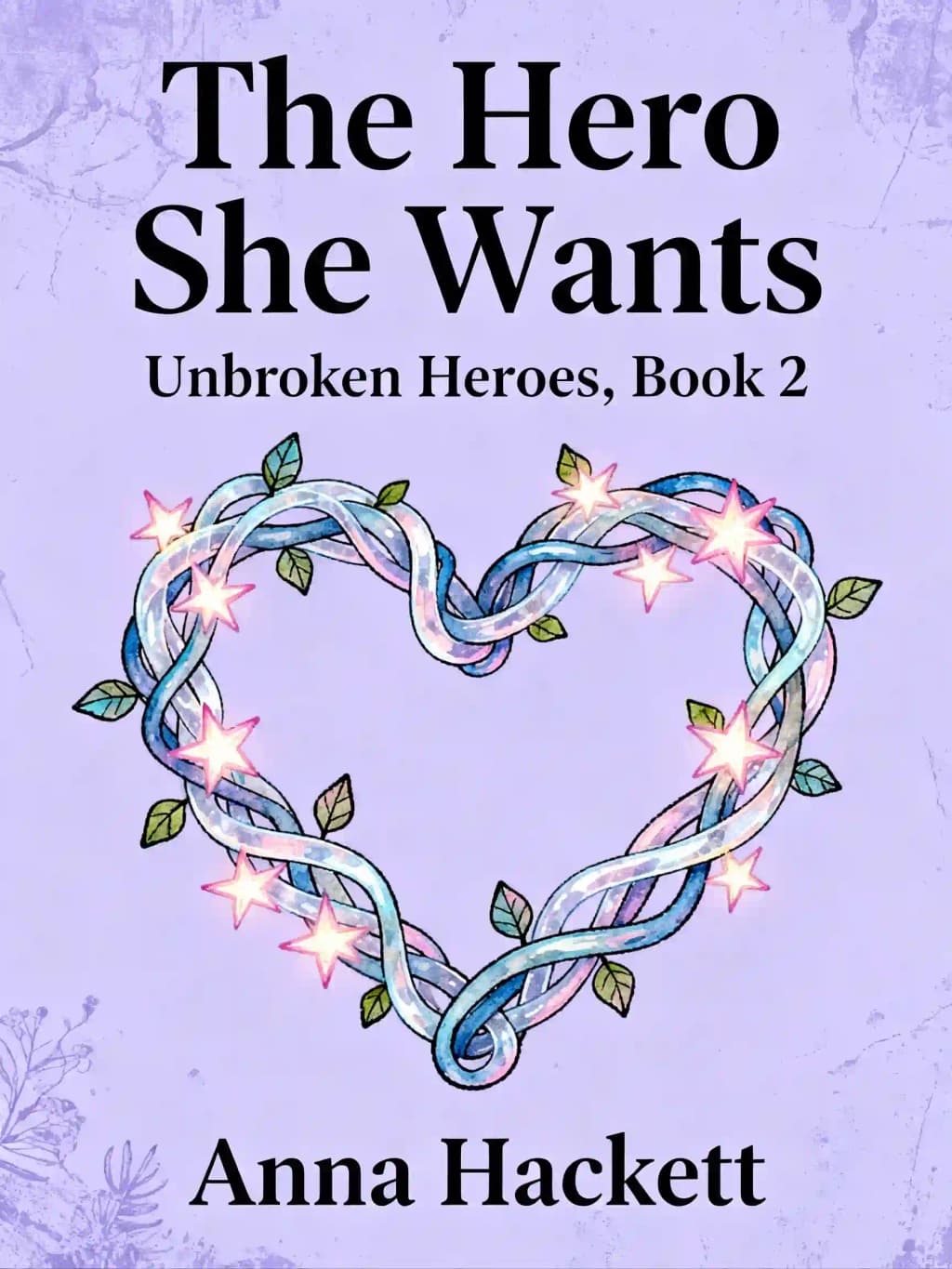 The Hero She Wants: Unbroken Heroes, Book 2 book cover