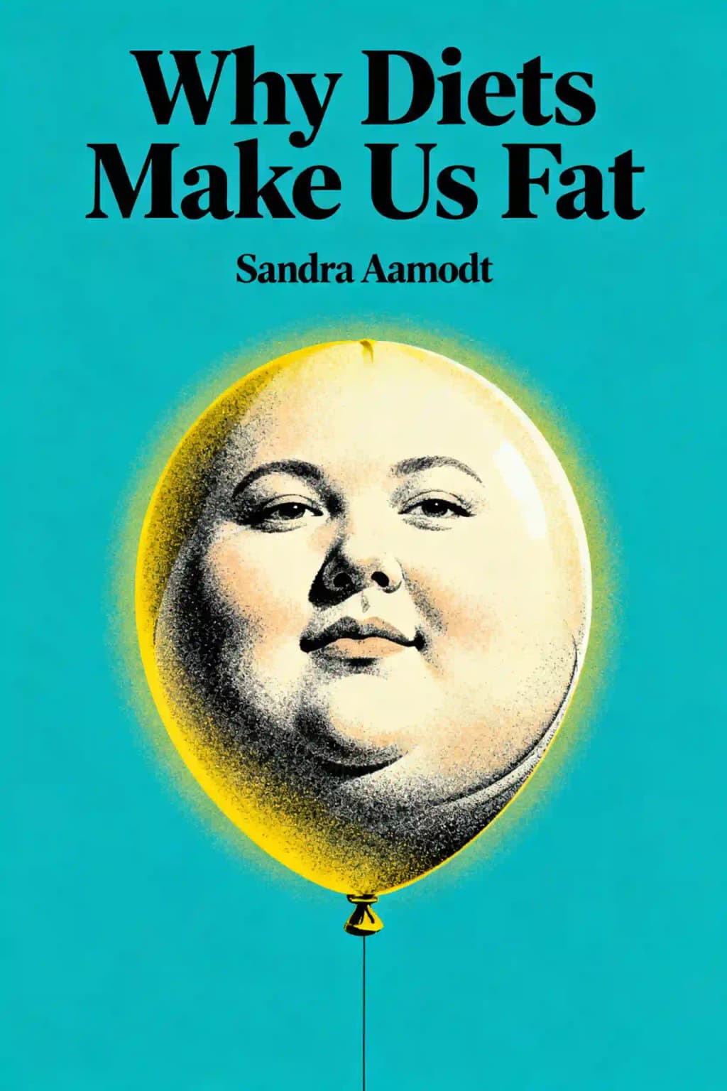 Why Diets Make Us Fat: The Hidden Truth Behind Weight Gain and the Keys to Lasting Weight Loss book cover
