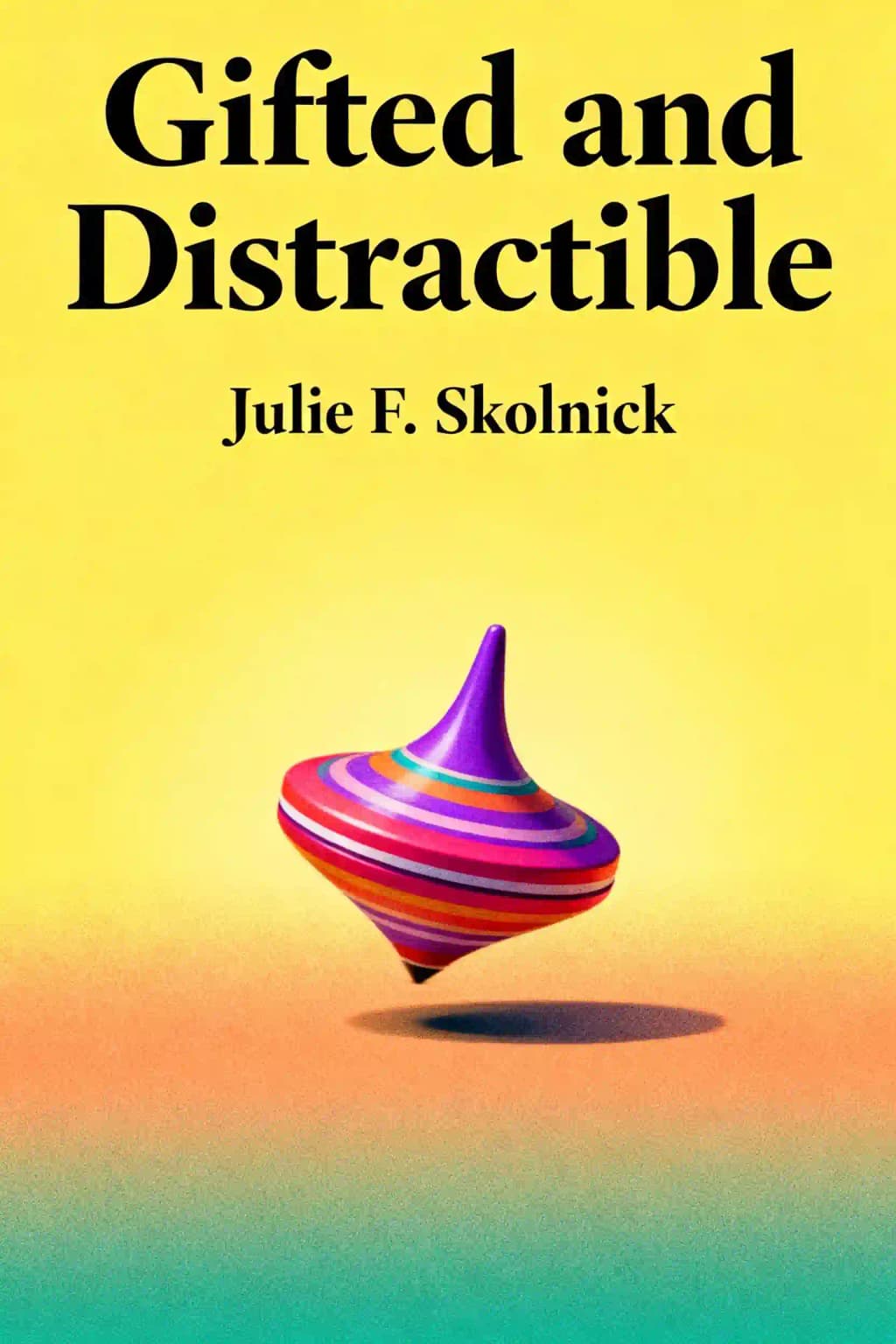 Gifted and Distractible: How to Harness Your Strengths, Combat Your Challenges, and Achieve Success at School and in Life book cover