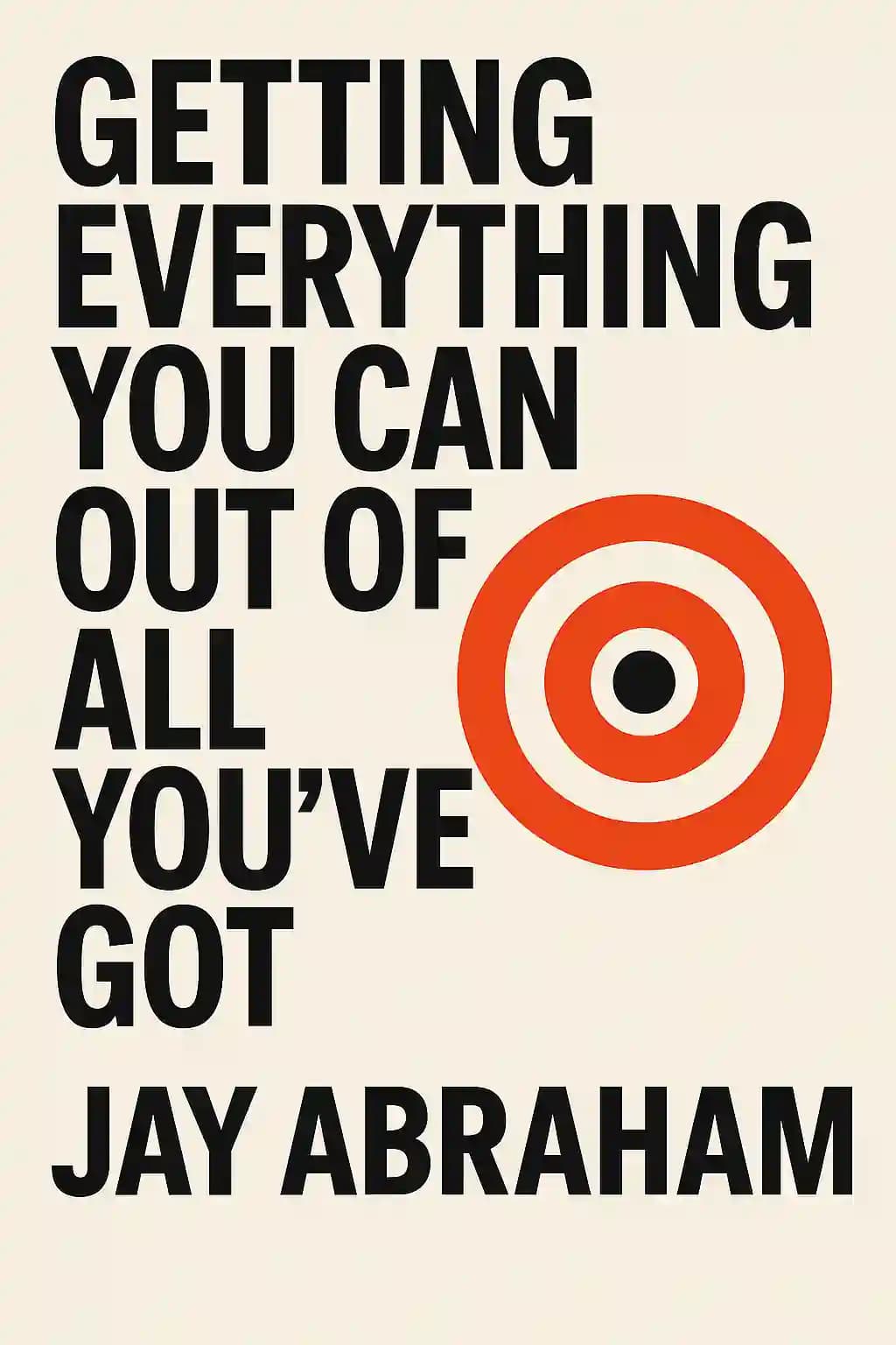 Getting Everything You Can Out of All You've Got: 21 Ways You Can Out-Think, Out-Perform, and Out-Earn the Competition book cover