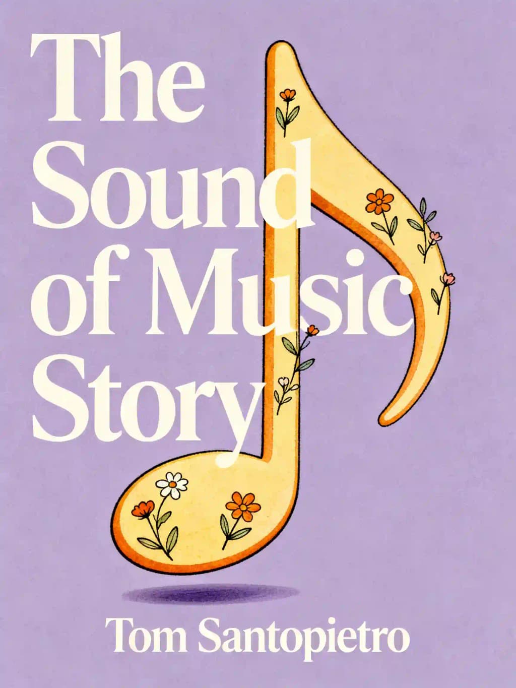 The Sound of Music Story: How A Beguiling Young Novice, A Handsome Austrian Captain, and Ten Singing von Trapp Children Inspired the Most Beloved Film of All Time book cover