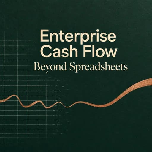 Enterprise Cash Flow: Beyond the Spreadsheet & Legacy Forecasting