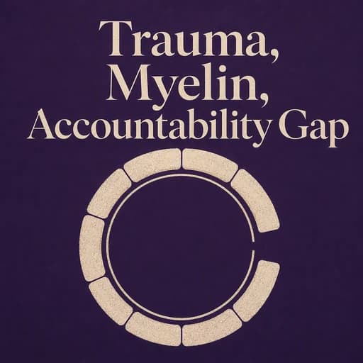 Trauma, Myelin, and the Accountability Gap: The Biology of Behavior