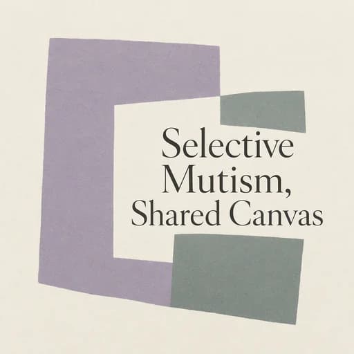 Selective Mutism: The Shared Canvas | Understanding Anxiety Disorders
