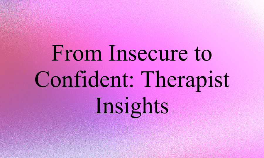 From Insecure to Confident: Therapist Insights