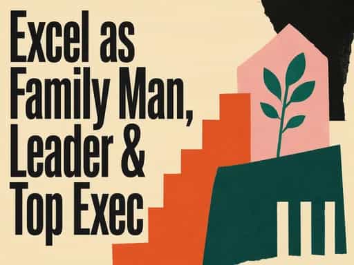 Excel as Family Man, Leader & Top Exec