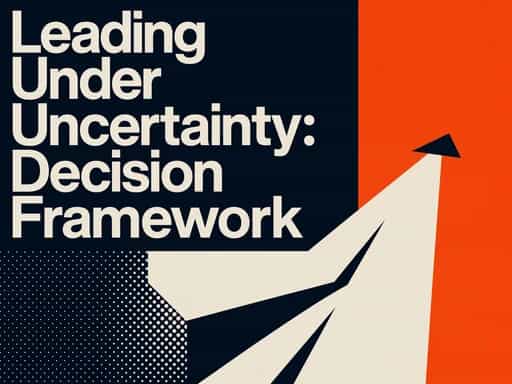 Leading Under Uncertainty: Decision Framework