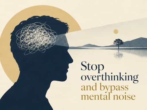 Stop overthinking and bypass mental noise