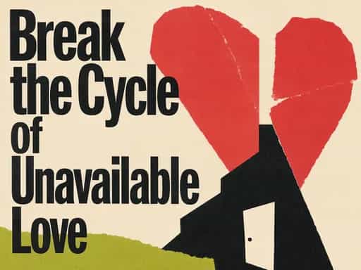 Break the Cycle of Unavailable Love