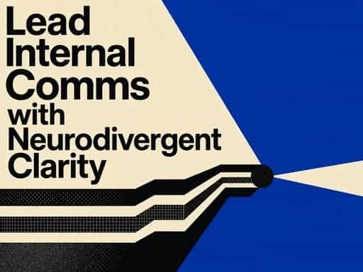 Lead Internal Comms with Neurodivergent Clarity