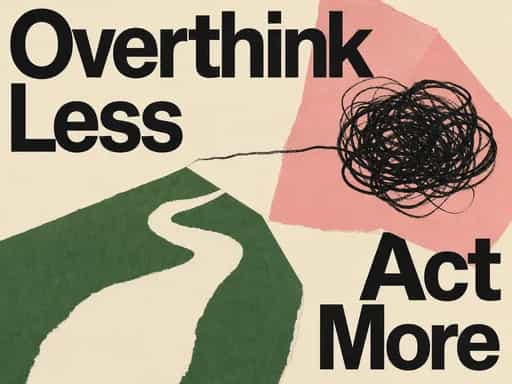 Stop Overthinking and Take Action