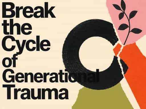 Break the cycle of generational trauma