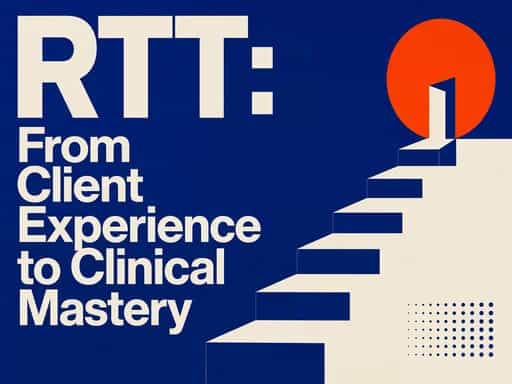 RTT: From Client Experience to Clinical Mastery