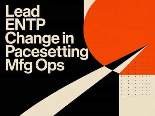 Lead ENTP Change in Pacesetting Mfg Ops