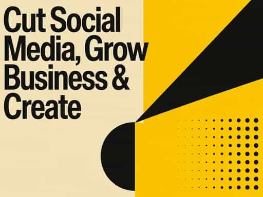 Cut social media, grow business & create