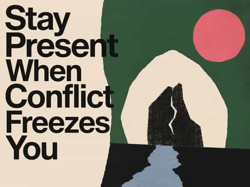 Stay Present When Conflict Freezes You