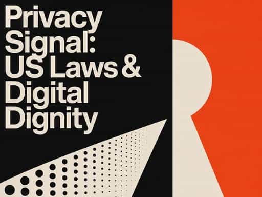 Privacy Signal: US Laws & Digital Dignity