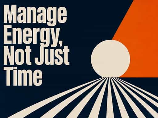 Manage Energy, Not Just Time