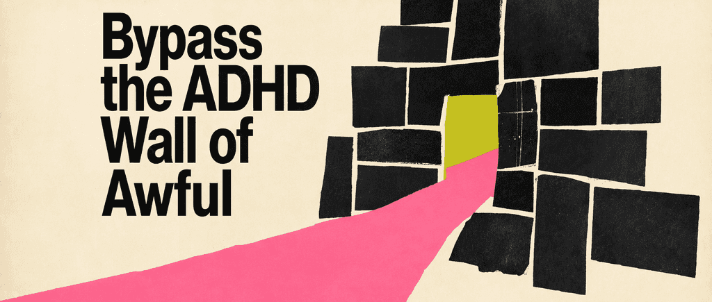 Bypass the ADHD Wall of Awful