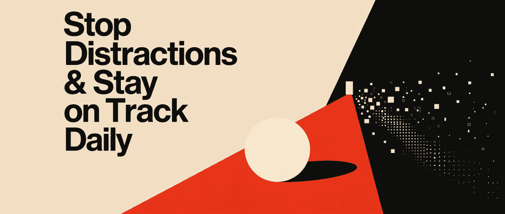 Stop Distractions & Stay on Track Daily