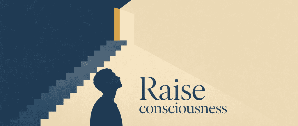 Raise consciousness