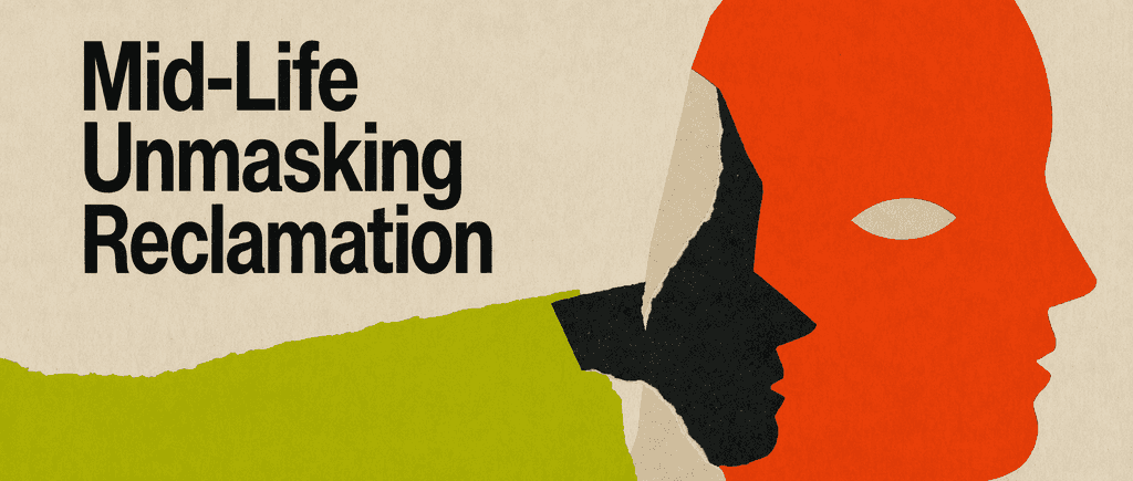 The Mid-Life Unmasking Reclamation