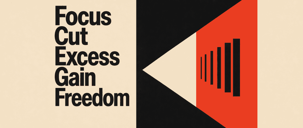 Boost focus, cut excess, and gain freedom.