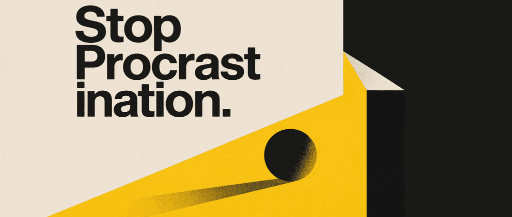 Stop procrastination.