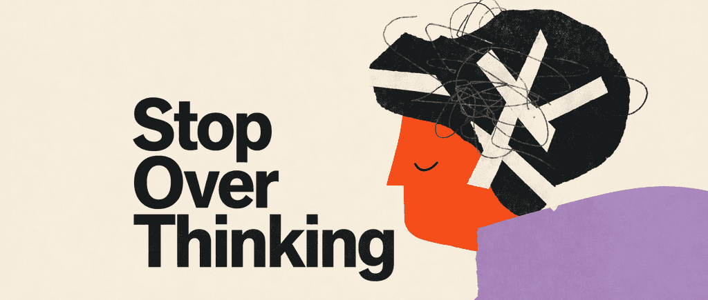 How stop overthinking