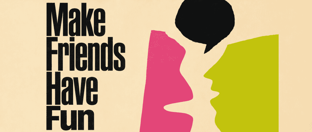 Make friends, attract people, and have fun!