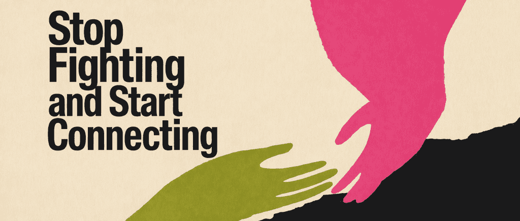 Stop Fighting and Start Connecting