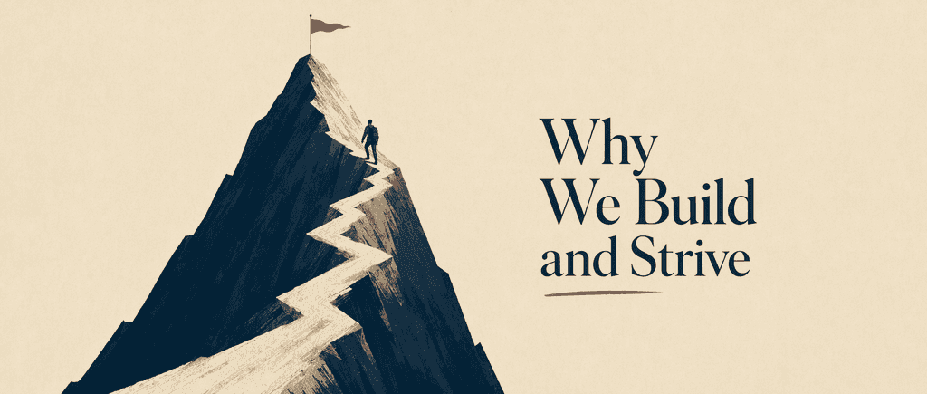 Why We Build and Strive