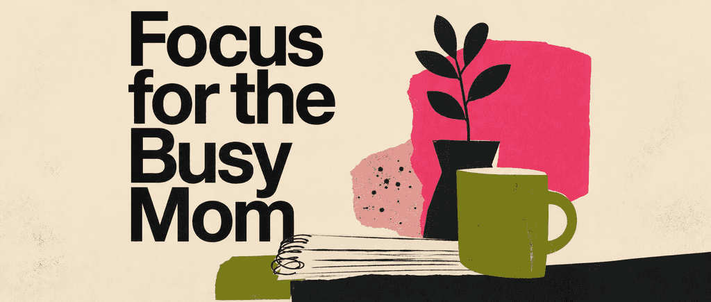 Focus for the Busy Mom