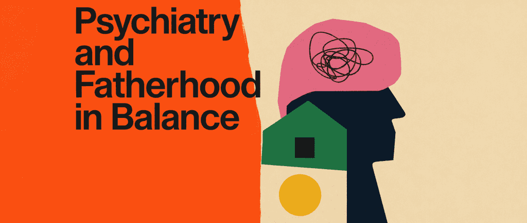 Excel in psychiatry while being a good dad