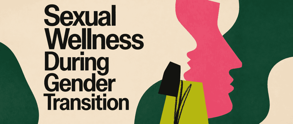 Sexual Wellness During Gender Transition