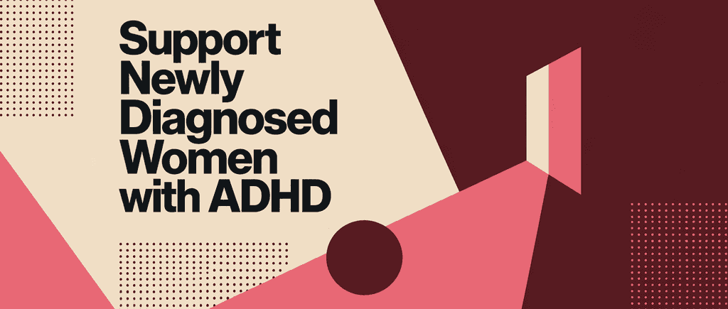 Support newly diagnosed adult women w/ ADHD