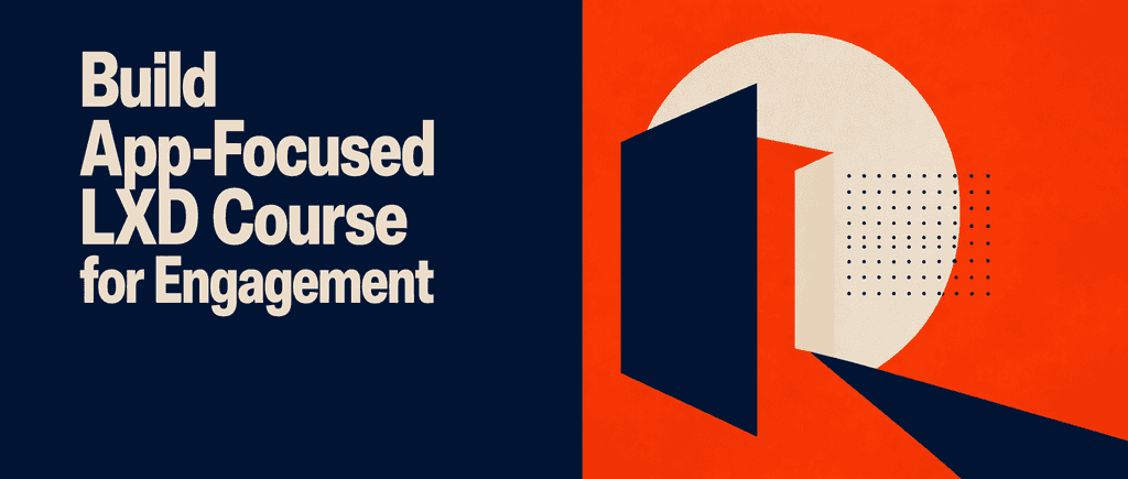 Build App-Focused LXD Course for Engagement