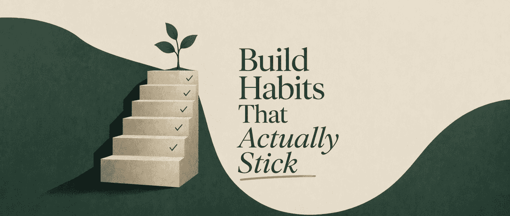 Build Habits That Actually Stick