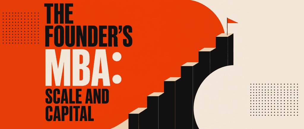 The Founder's MBA: Scale and Capital