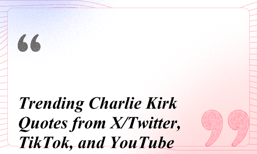 Trending Charlie Kirk Quotes from X/Twitter, TikTok, and YouTube