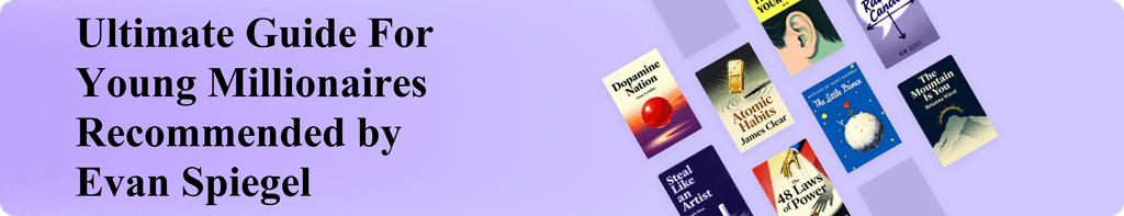 Ultimate Guide For Young Millionaires Recommended by Evan Spiegel