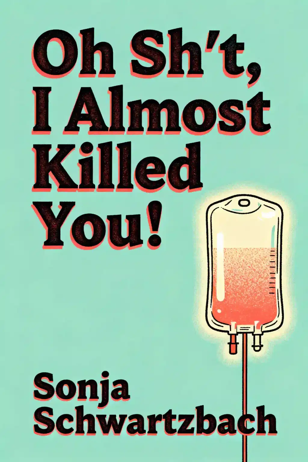 Oh Sh*t, I Almost Killed You! A Little Book of Big Things Nursing School Forgot to Teach You book cover