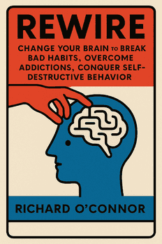 Rewire: Change Your Brain to Break Bad Habits, Overcome Addictions, Conquer Self-Destruc tive Behavior