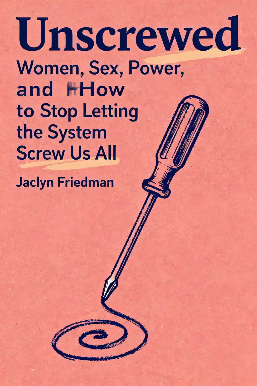Unscrewed: Women, Sex, Power, and How to Stop Letting the System Screw Us All book cover
