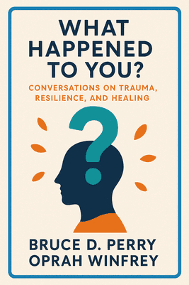 What Happened to You?: Conversations on Trauma, Resilience, and Healing