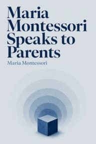 Maria Montessori Speaks to Parents cover