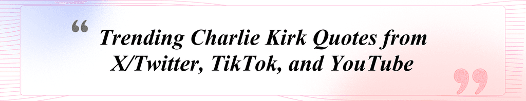Trending Charlie Kirk Quotes from X/Twitter, TikTok, and YouTube
